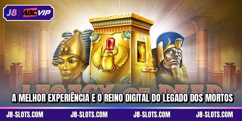 A melhor experiência e o reino digital do Legado dos Mortos