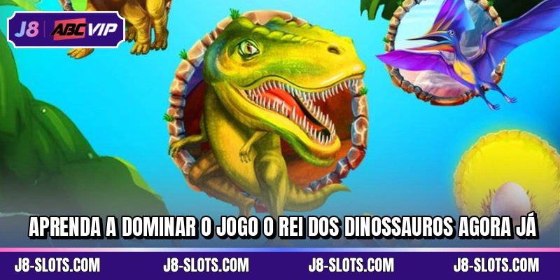Aprenda a dominar o jogo O Rei dos Dinossauros agora já