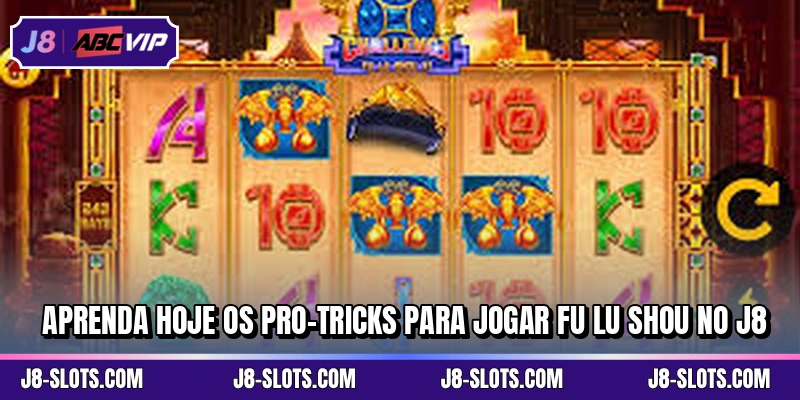 Aprenda hoje os pro-tricks para jogar Fu Lu Shou no J8