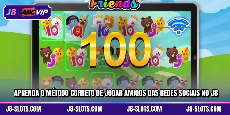 Aprenda o método correto de jogar Amigos das Redes Sociais no J8