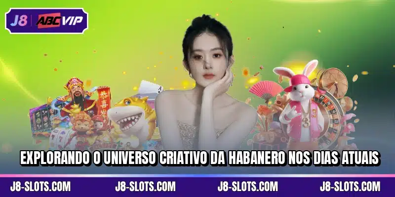 Explorando o universo criativo da Habanero nos dias atuais