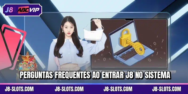 Perguntas frequentes ao entrar J8 no sistema
