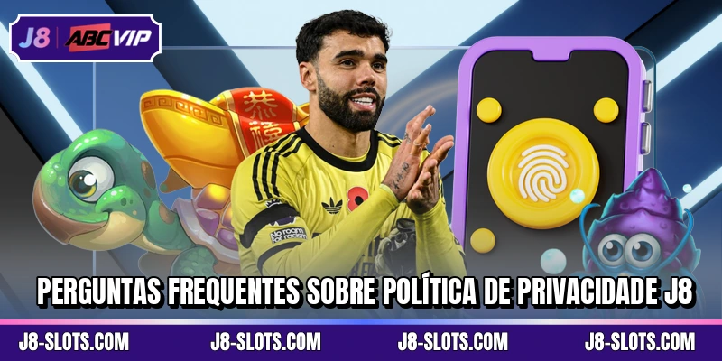Perguntas frequentes sobre política de privacidade J8