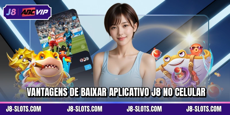 Vantagens de baixar aplicativo J8 no celular