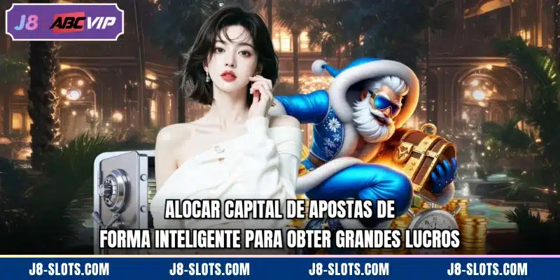 Alocar capital de apostas de forma inteligente para obter grandes lucros