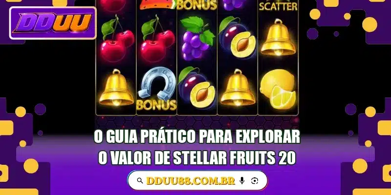 O guia prático para explorar o valor de Stellar Fruits 20